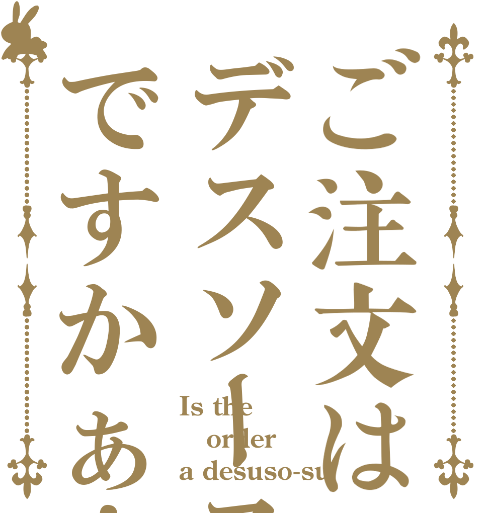 ご注文はデスソースですかぁ！ Is the order a desuso-su