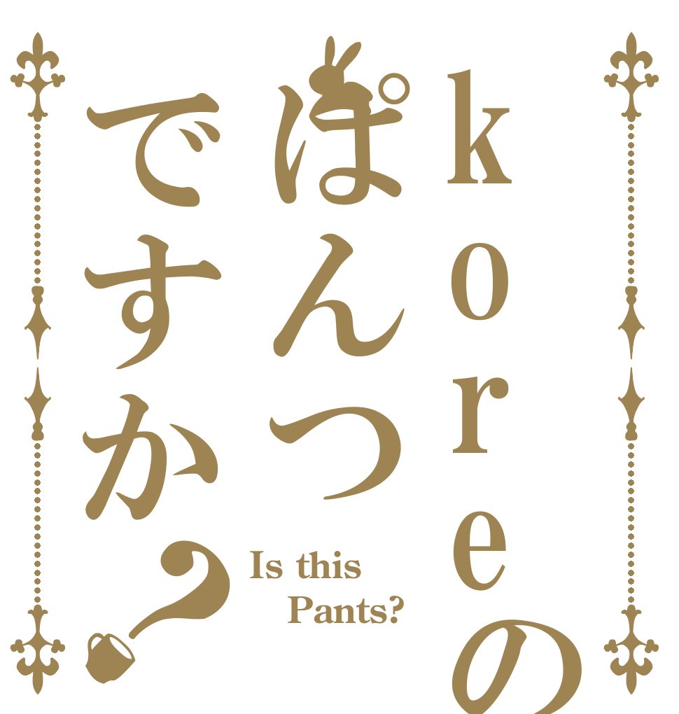 koreのぱんつですか？ Is this Pants? 