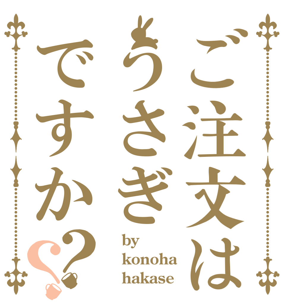 ご注文はうさぎですか？？    by konoha    hakase