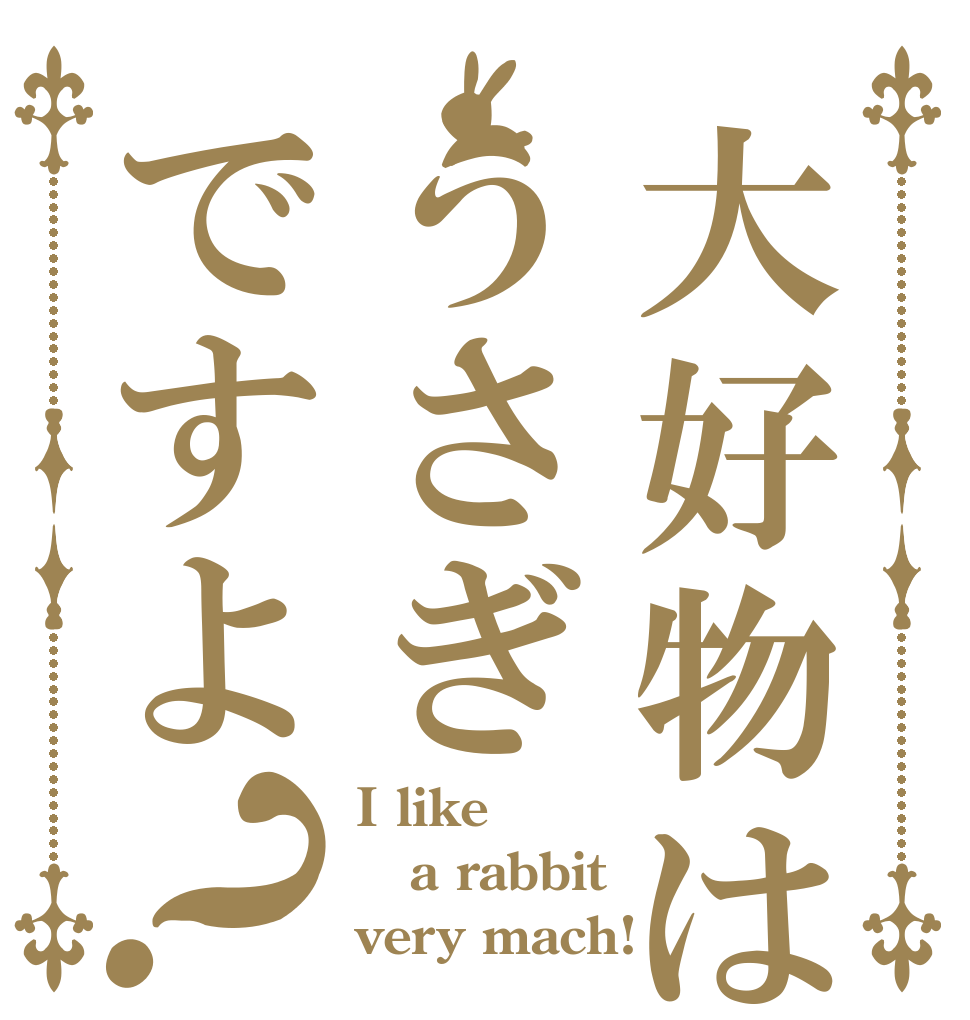 大好物はうさぎですよ？ I like a rabbit very mach!