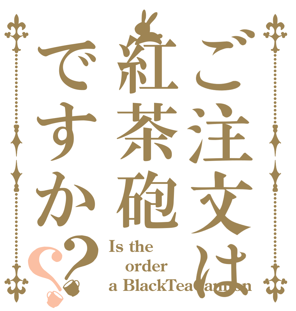 ご注文は紅茶砲ですか？？ Is the order a BlackTeaCannon