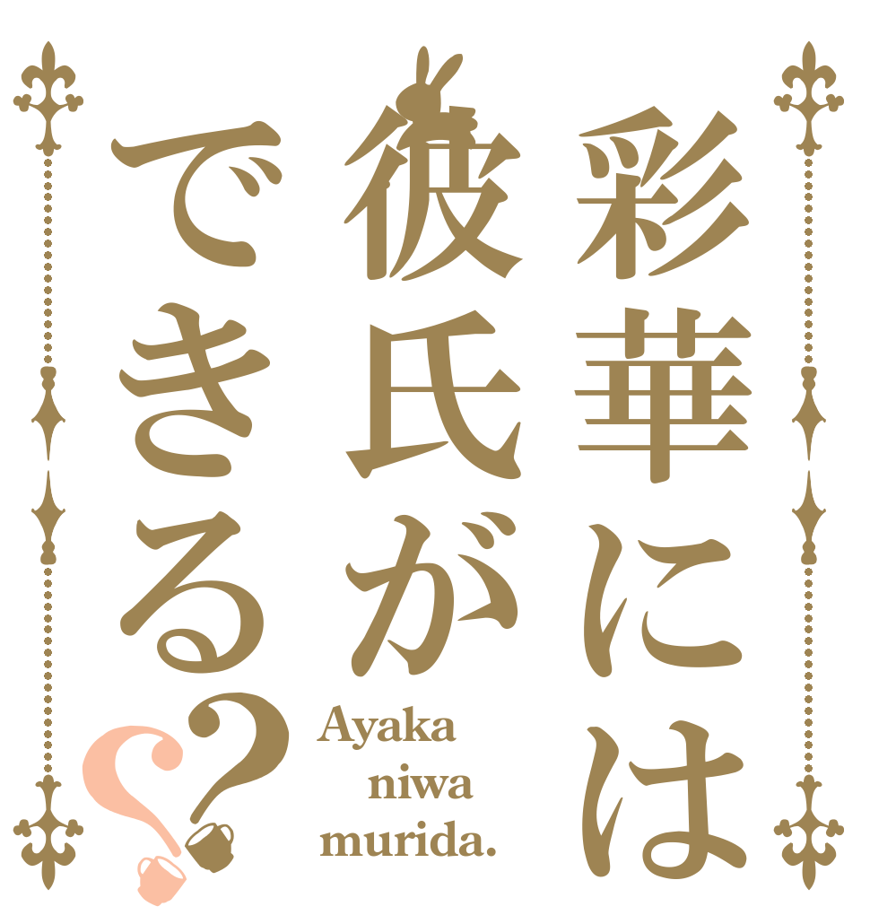 彩華には彼氏ができる？？ Ayaka niwa murida.