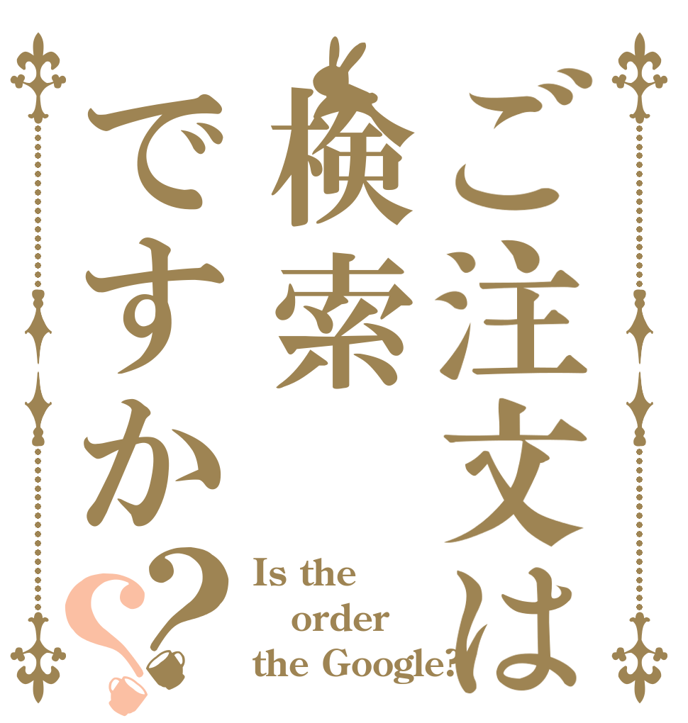 ご注文は検索ですか？？ Is the order the Google?
