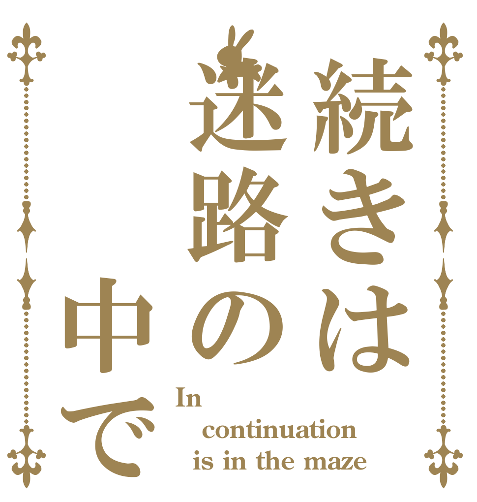 続きは迷路の  中で In continuation   is in the maze