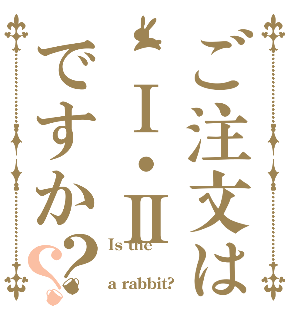 ご注文は　Ⅰ・Ⅱですか？？ Is the  a rabbit?
