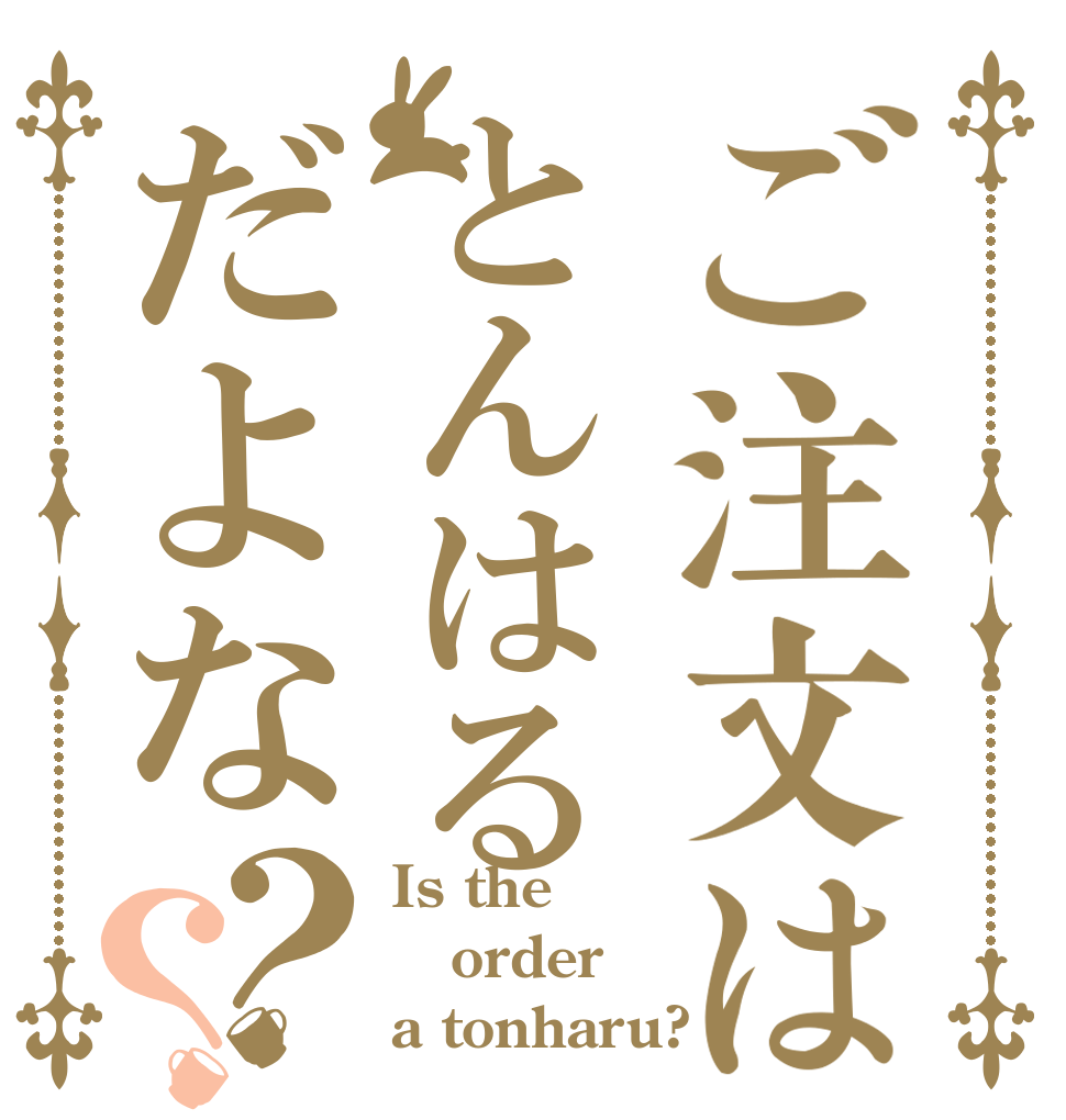 ご注文はとんはるだよな？？ Is the order a tonharu?