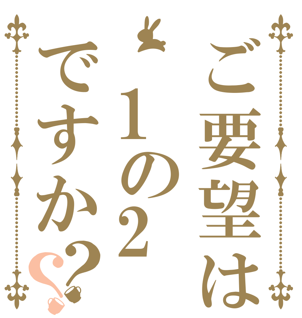 ご要望は 1の2ですか？？   