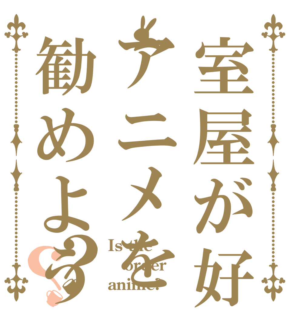 室屋が好きそうなアニメを勧めよう選手権？？ Is the order anime?
