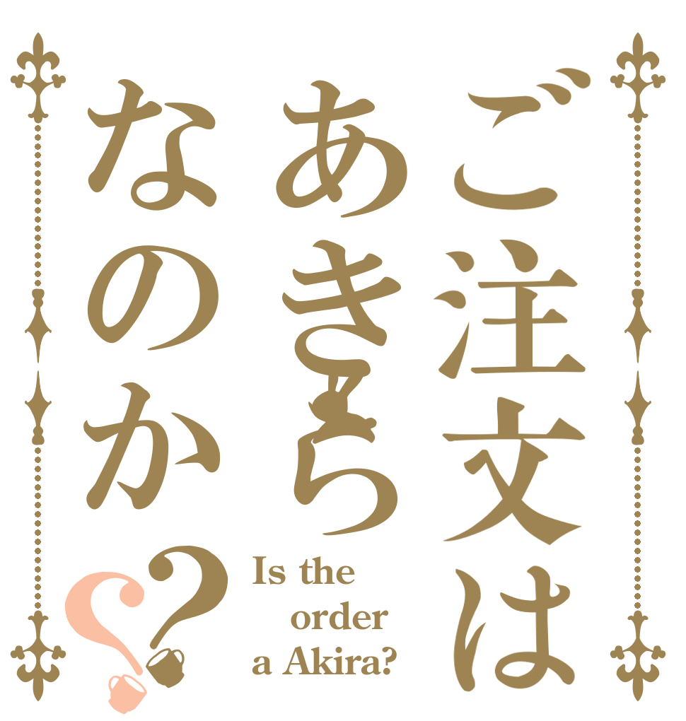 ご注文はあきらなのか？？ Is the order a Akira?