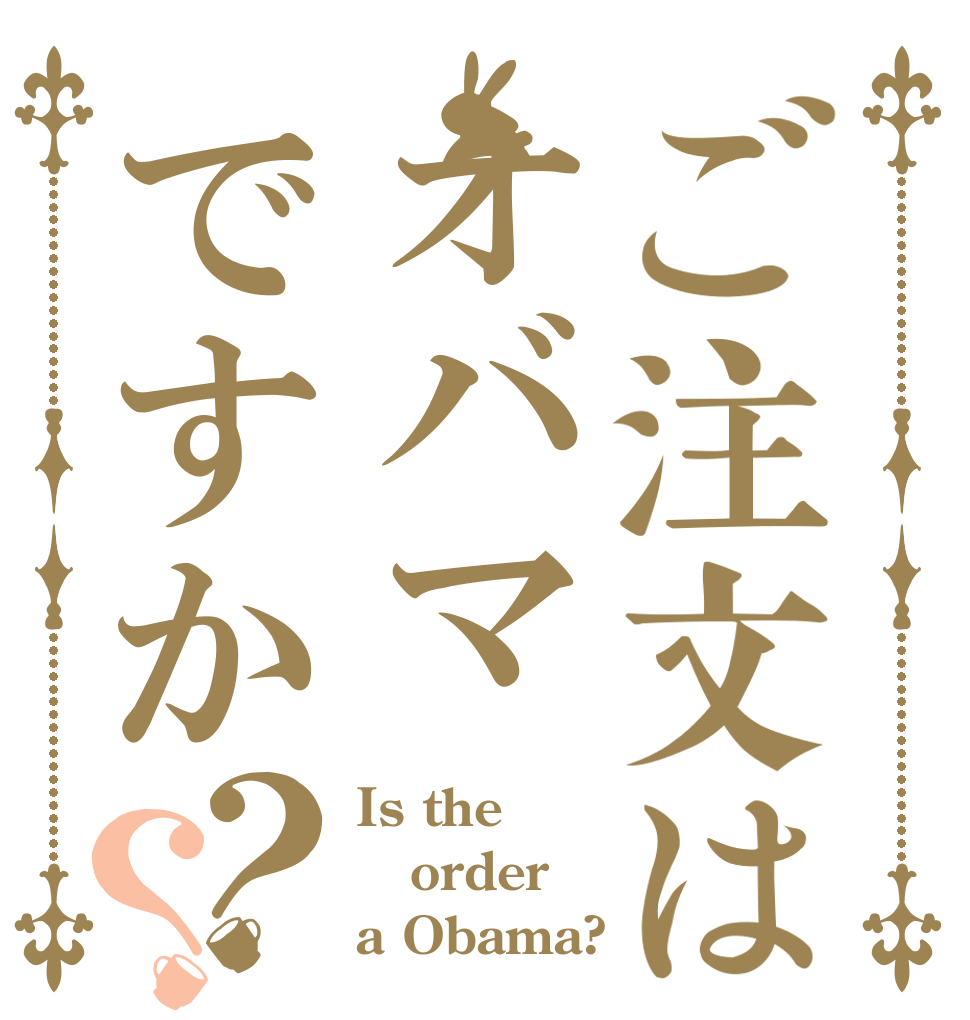 ご注文はオバマですか？？ Is the order a Obama?