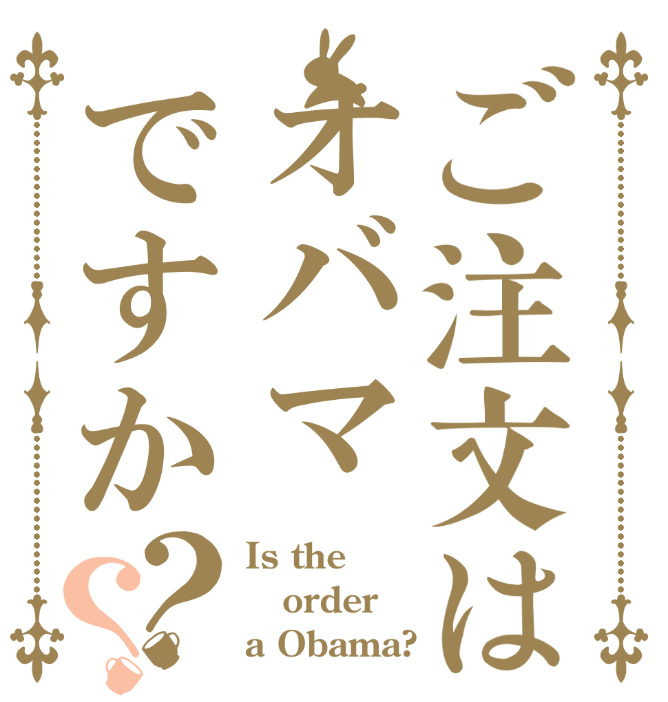 ご注文はオバマですか？？ Is the order a Obama?