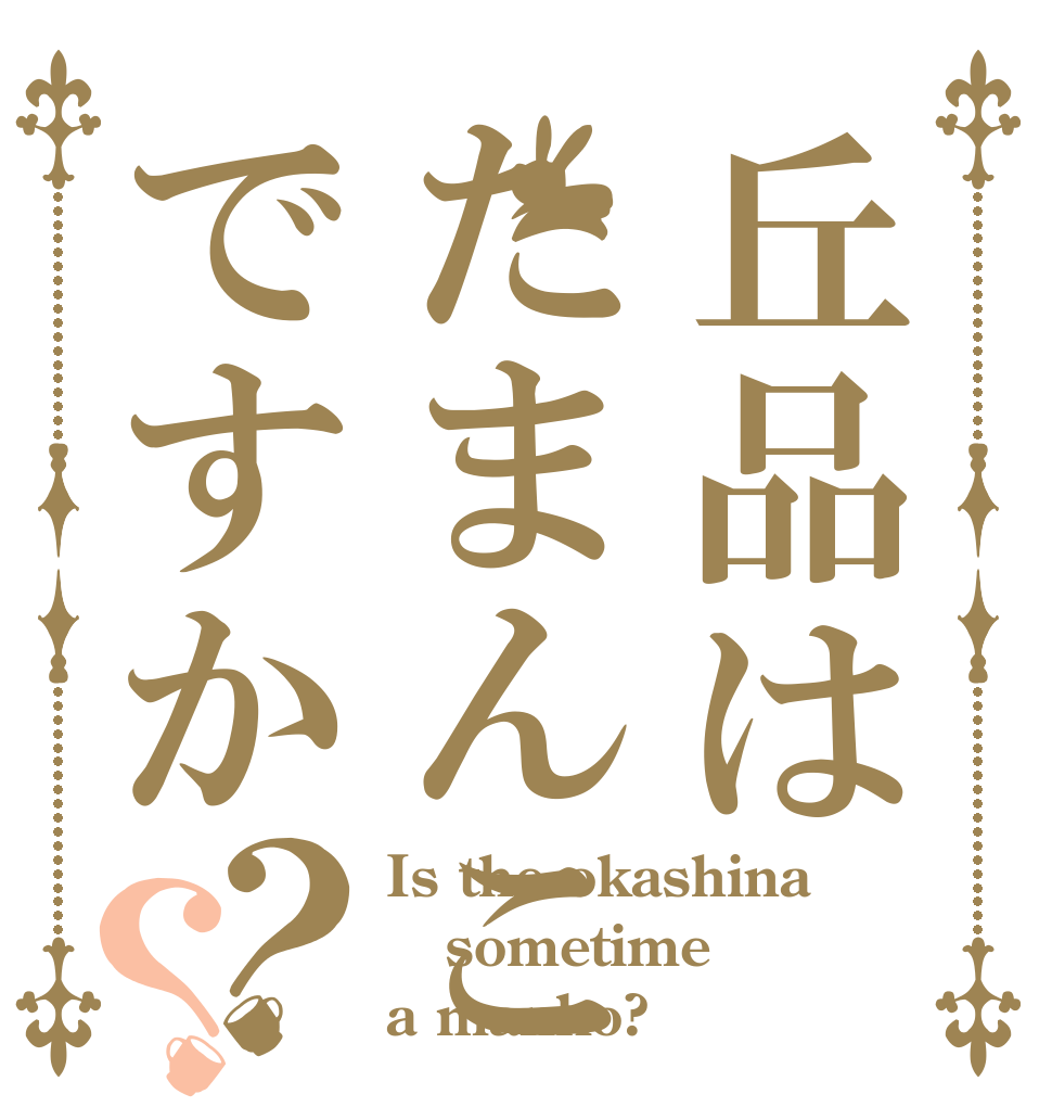 丘品はたまんこですか？？ Is the okashina sometime  a manko?