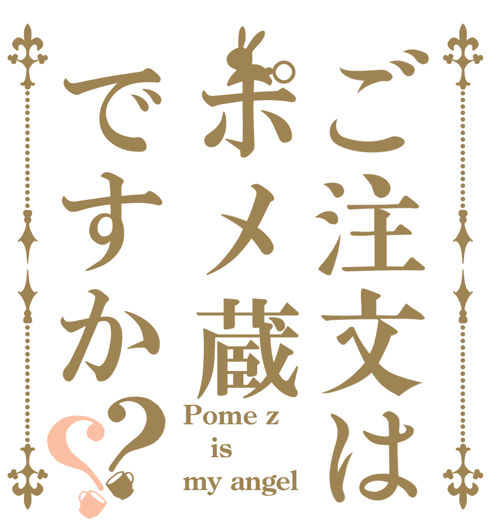 ご注文はポメ蔵ですか？？ Pome zō is my angel
