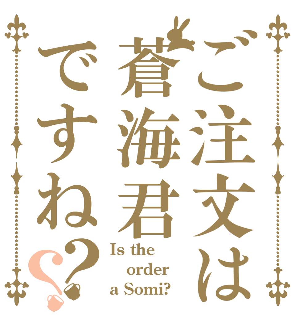 ご注文は蒼海君ですね？？ Is the order a Somi?