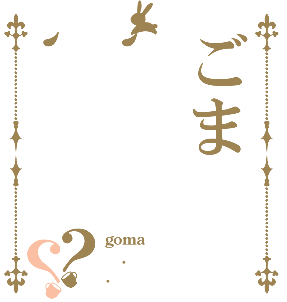 ごま、、？？ goma . .