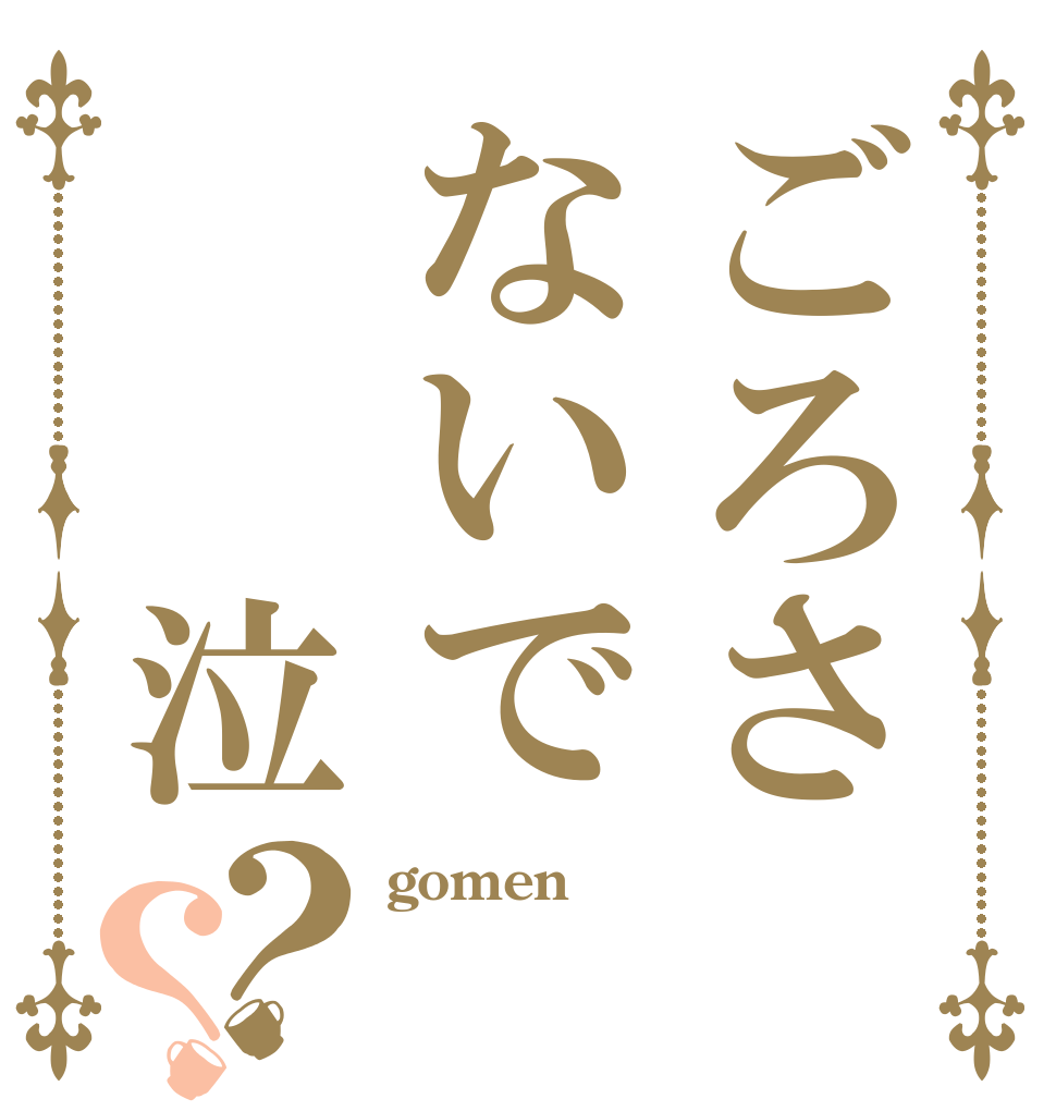 ごろさないで  泣？？ gomen  