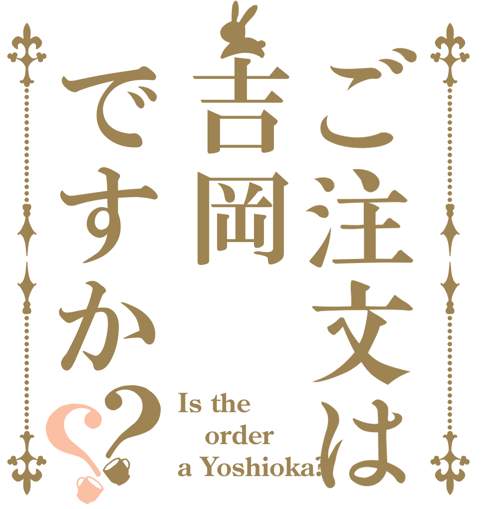 ご注文は吉岡ですか？？ Is the order a Yoshioka?