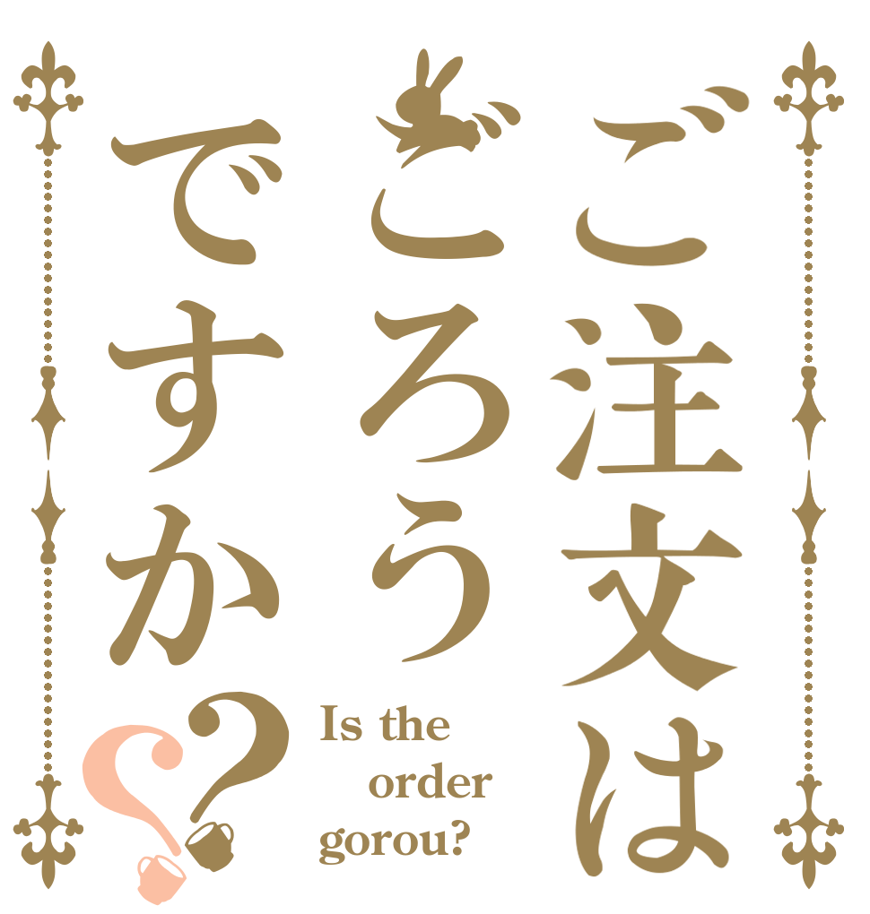 ご注文はごろうですか？？ Is the order gorou?