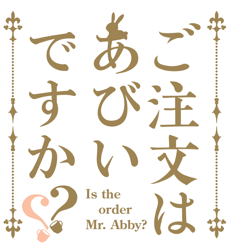 ご注文はあびいですか？？ Is the order Mr. Abby?