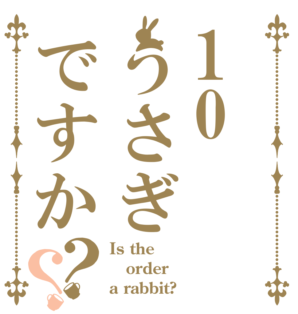 10うさぎですか？？ Is the order a rabbit?