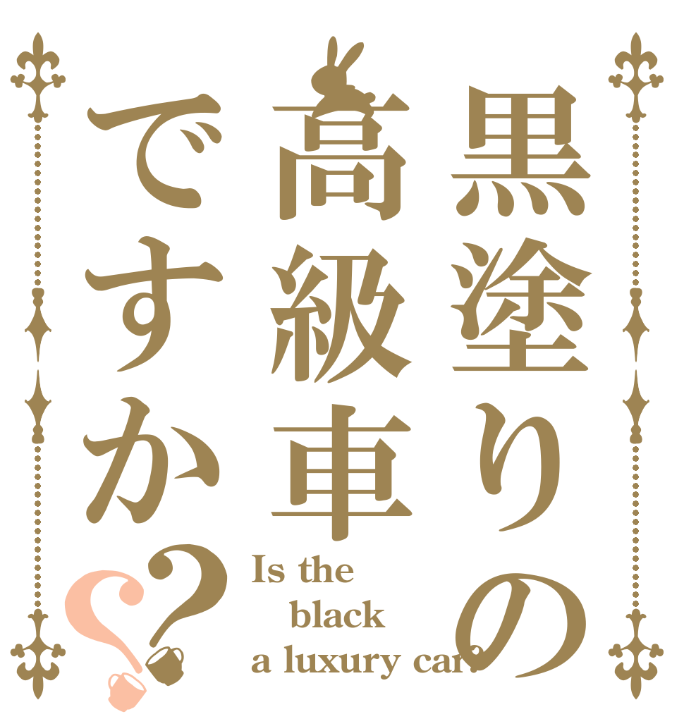 黒塗りの高級車ですか？？ Is the black a luxury car?