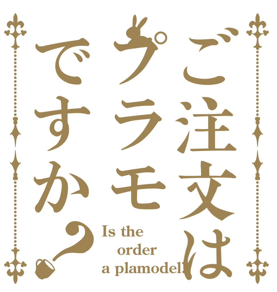 ご注文はプラモですか？ Is the order a plamodel?