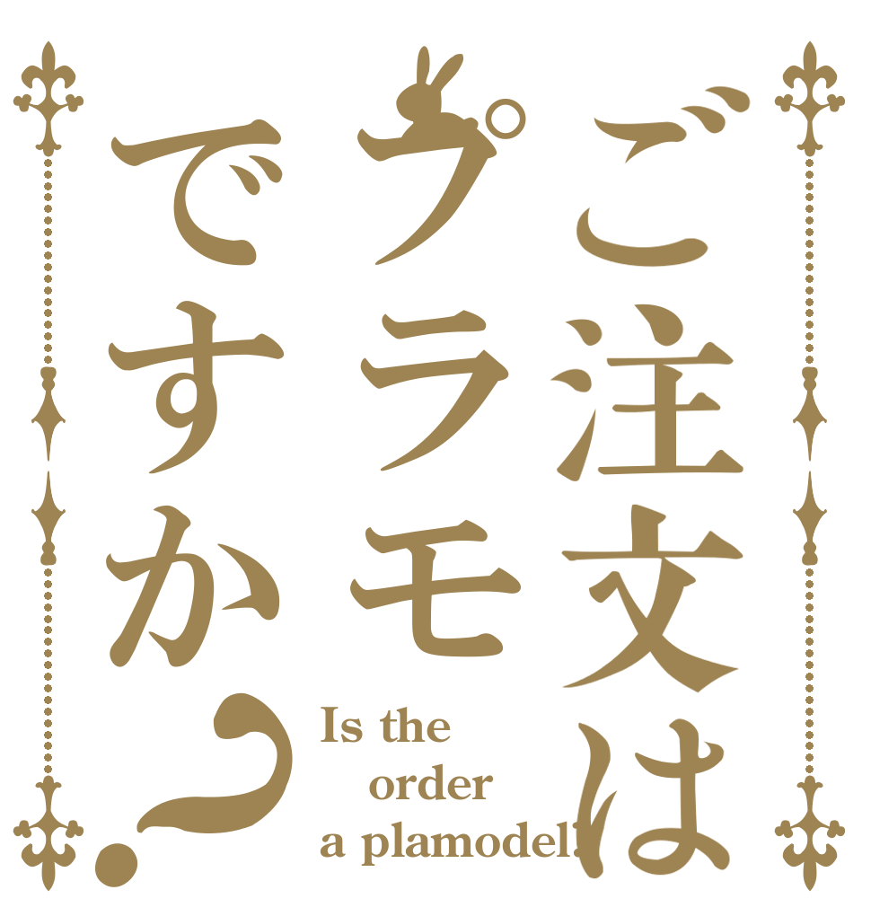 ご注文はプラモですか？ Is the order a plamodel?
