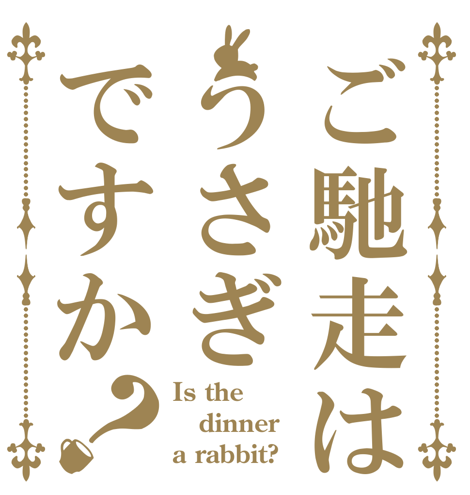 ご馳走はうさぎですか？ Is the dinner a rabbit?