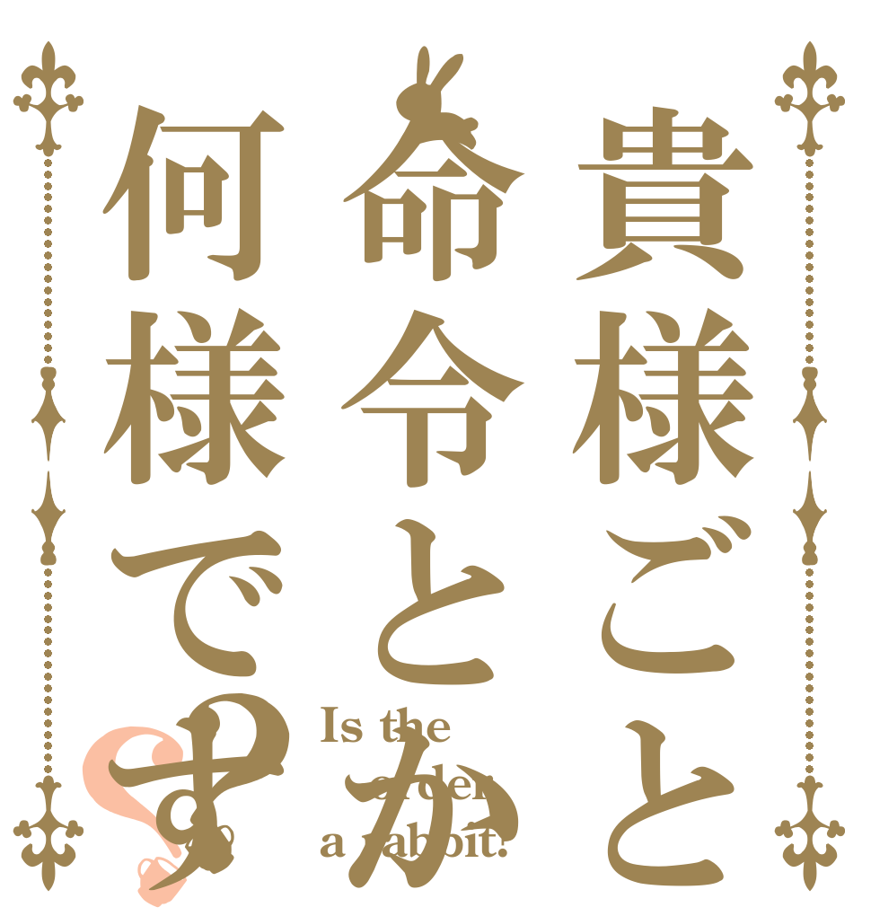 貴様ごときが命令とか何様ですか？？？ Is the order a rabbit?