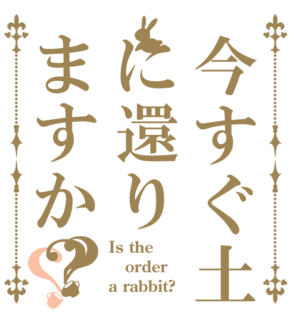 今すぐ土に還りますか？？？ Is the order a rabbit?