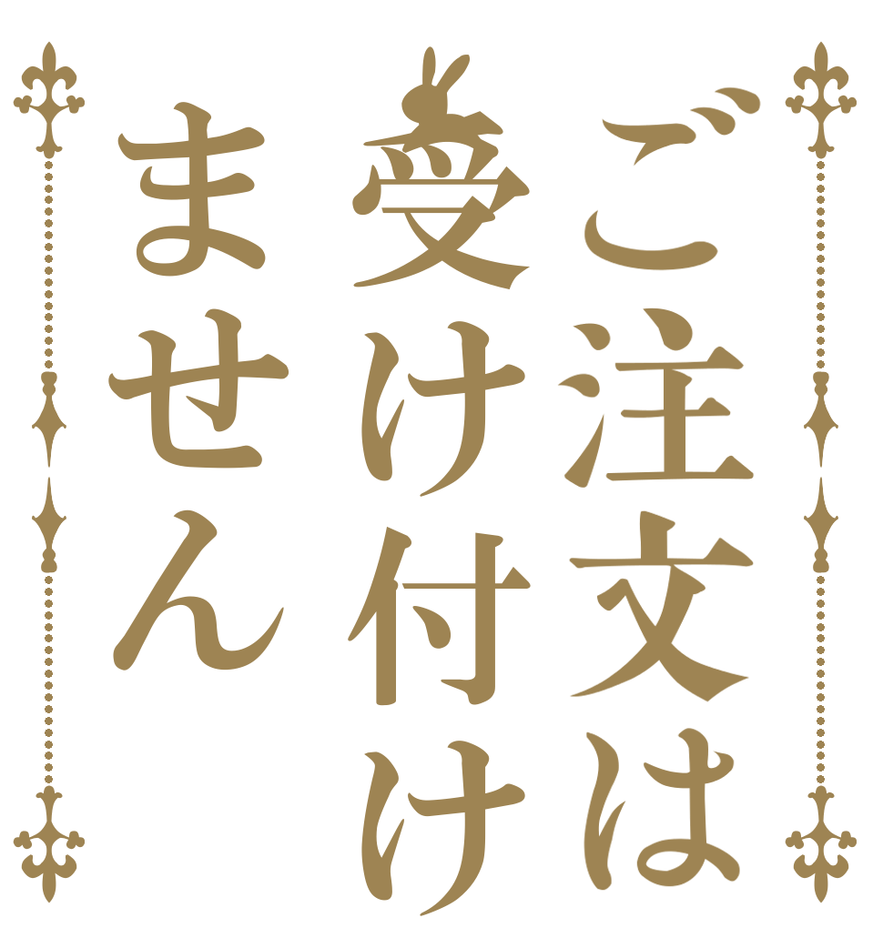 ご注文は受け付けません       