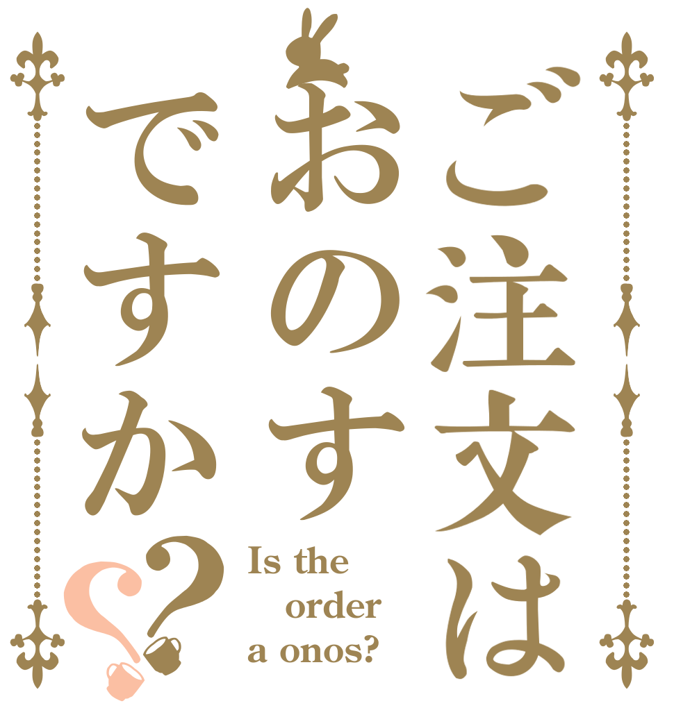 ご注文はおのすですか？？ Is the order a onos?