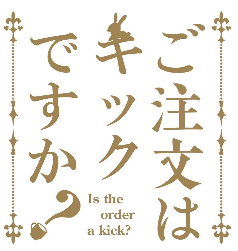 ご注文はキックですか？ Is the order a kick?