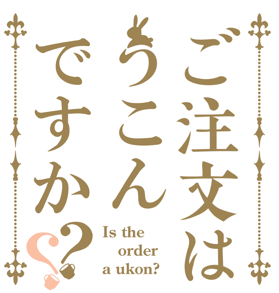 ご注文はうこんですか？？ Is the order a ukon?