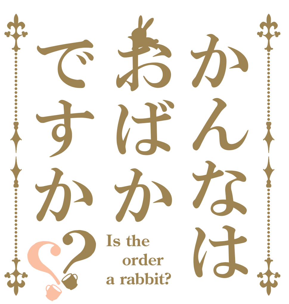 かんなはおばかですか？？ Is the order a rabbit?