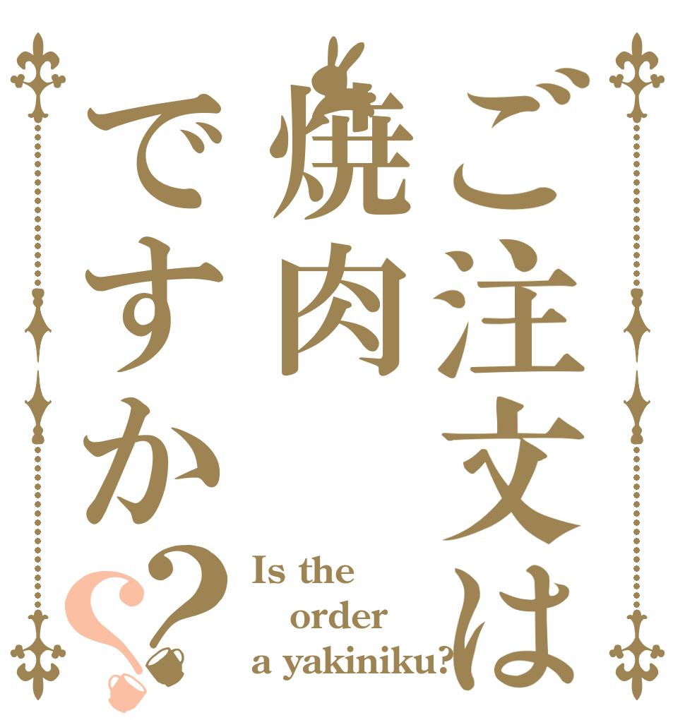 ご注文は焼肉ですか？？ Is the order a yakiniku?