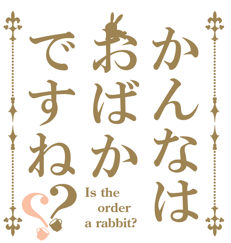 かんなはおばかですね？？ Is the order a rabbit?