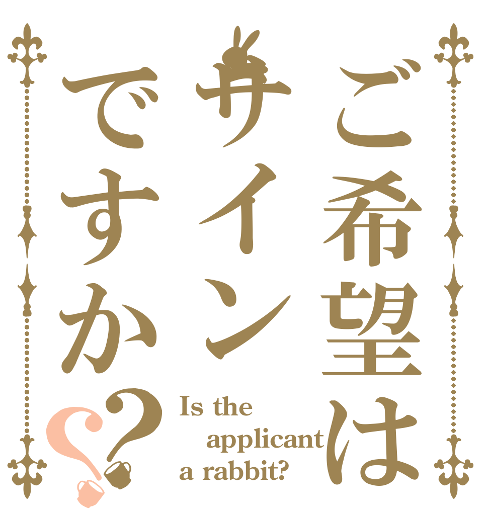 ご希望はサインですか？？ Is the applicant a rabbit?