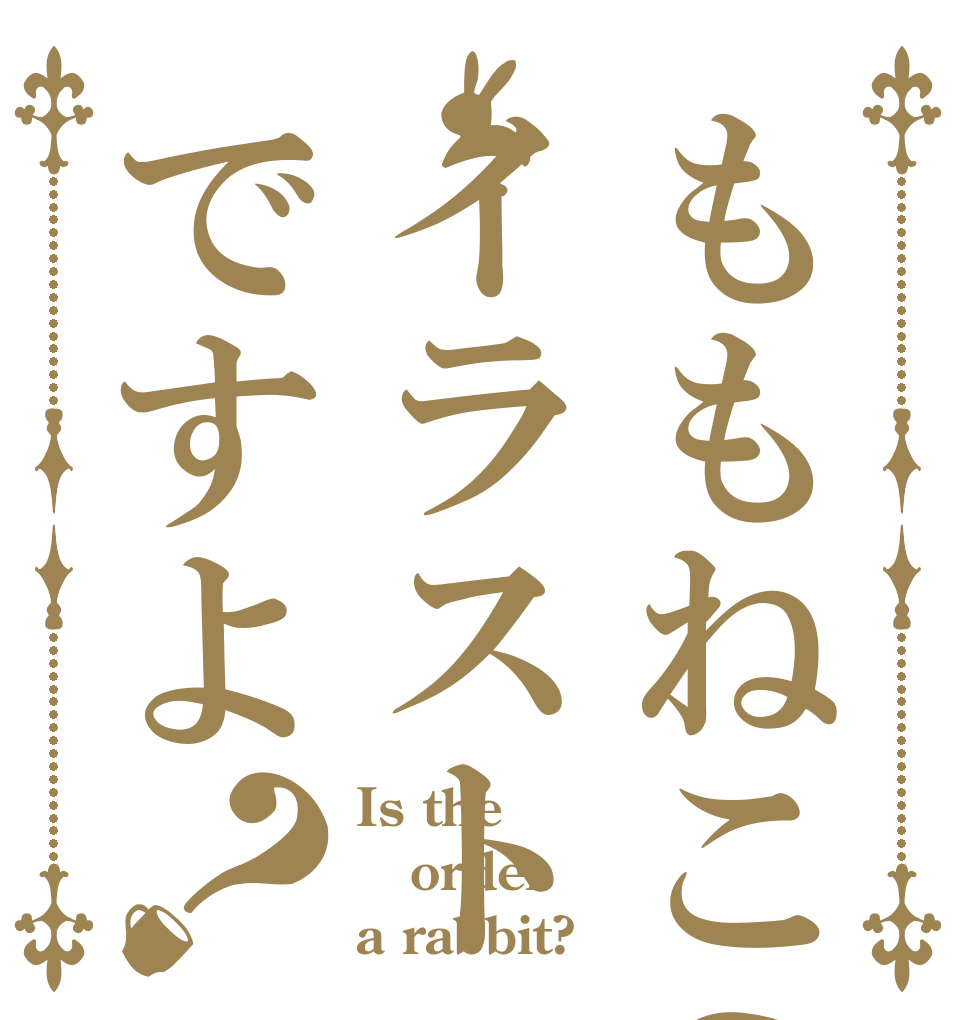 ももねこのイラストですよ？ Is the order a rabbit?