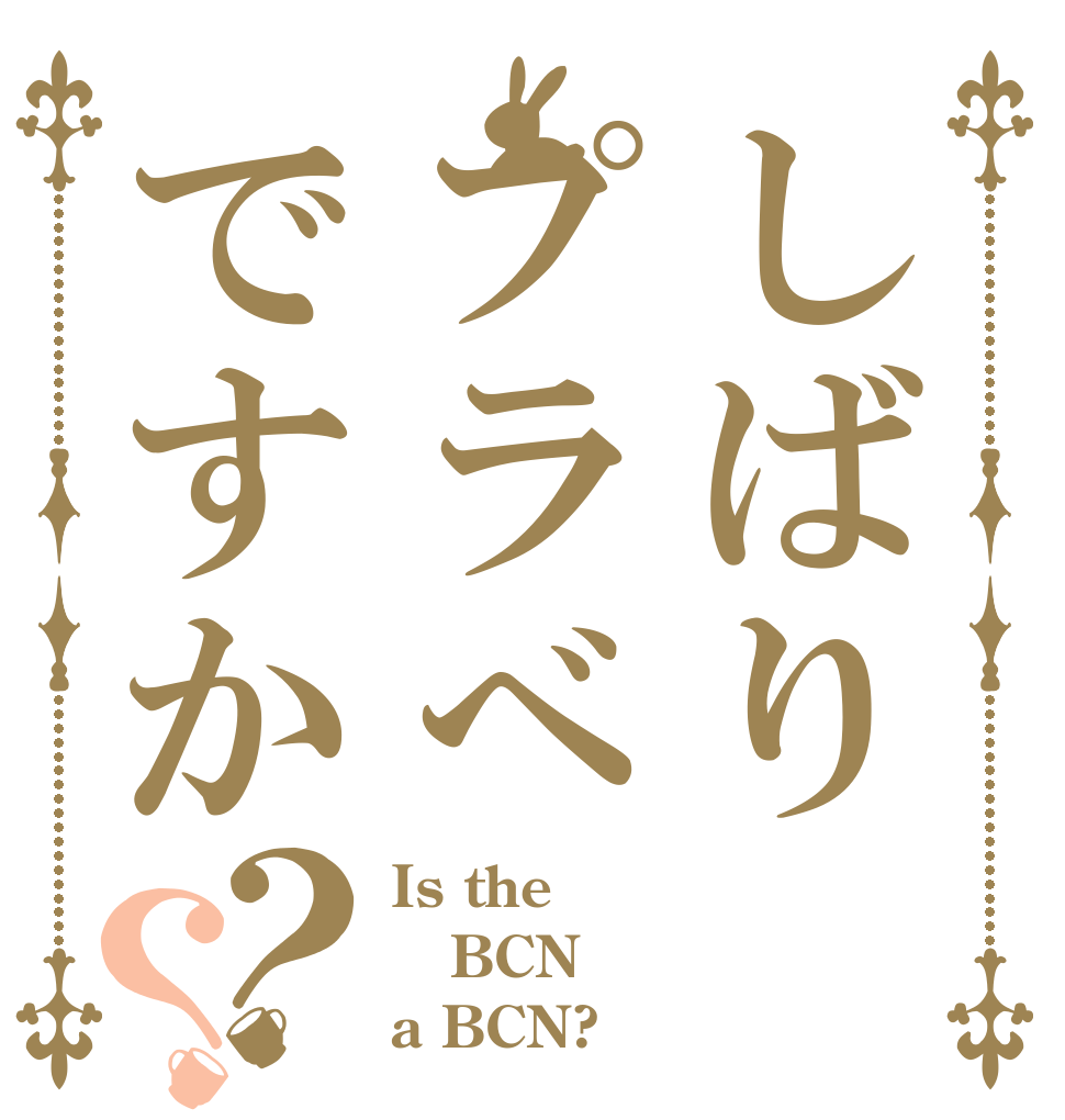 しばりプラべですか？？ Is the BCN？ a BCN?