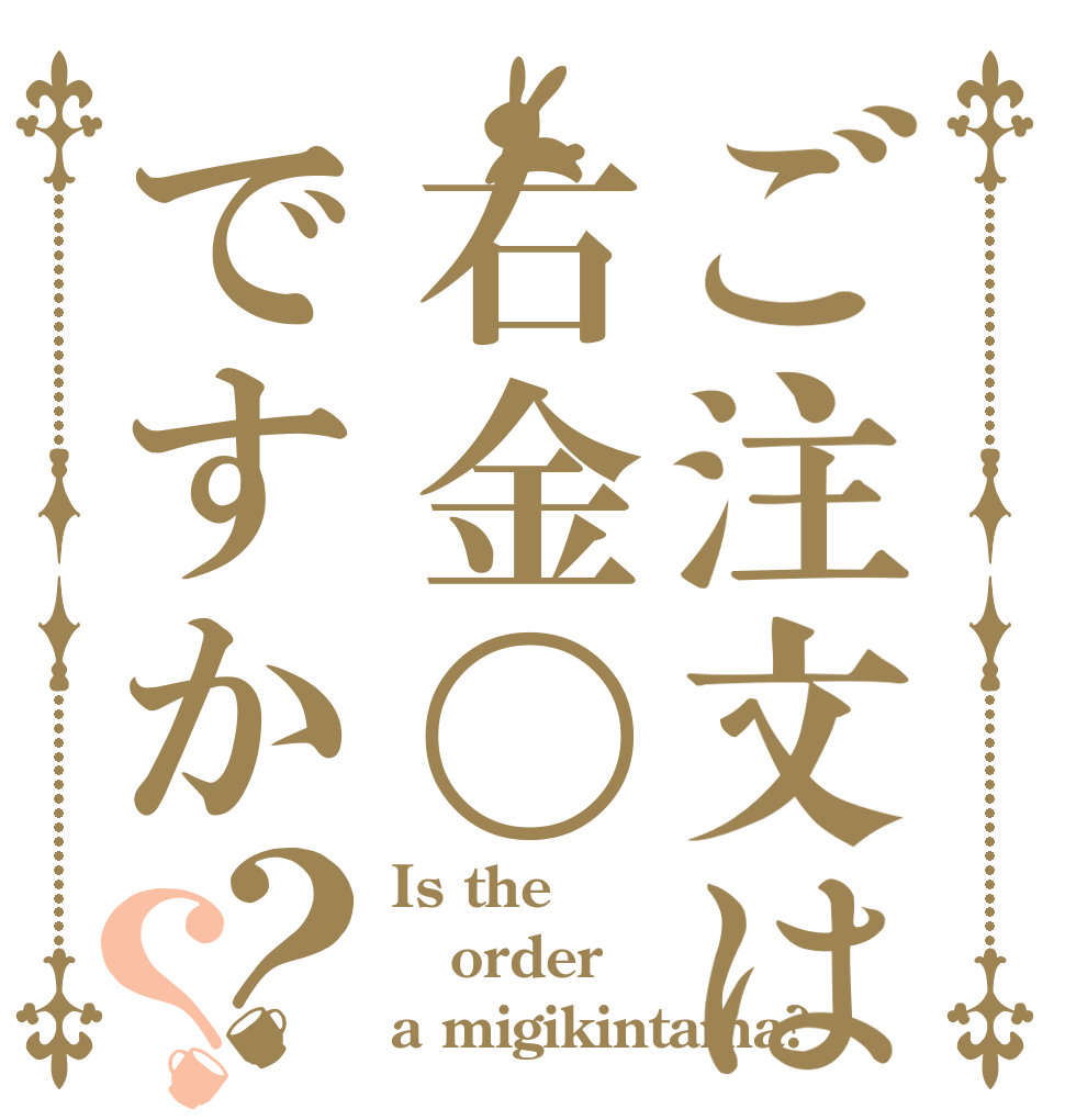 ご注文は右金〇ですか？？ Is the order a migikintama?