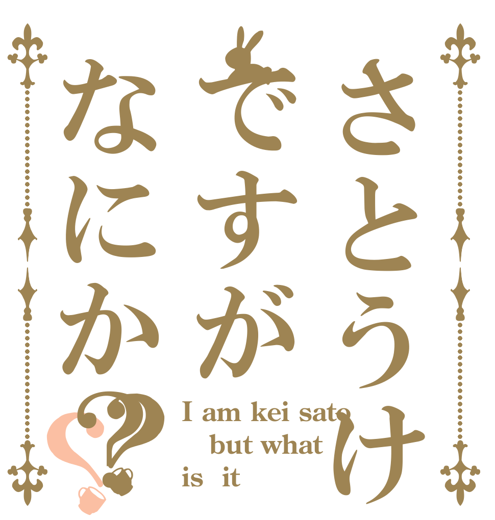 さとうけいですがなにか？？？ I am kei sato but what is  it