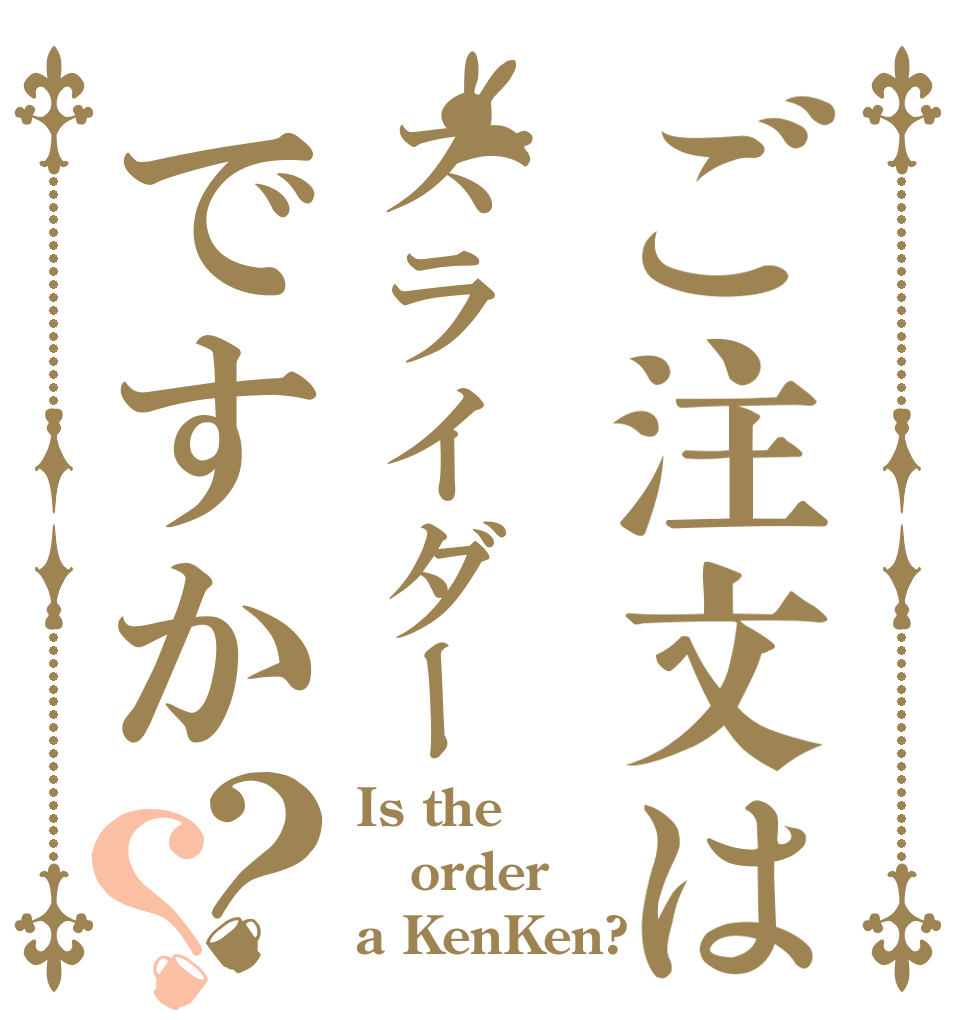 ご注文はスライダーですか？？ Is the order a KenKen?