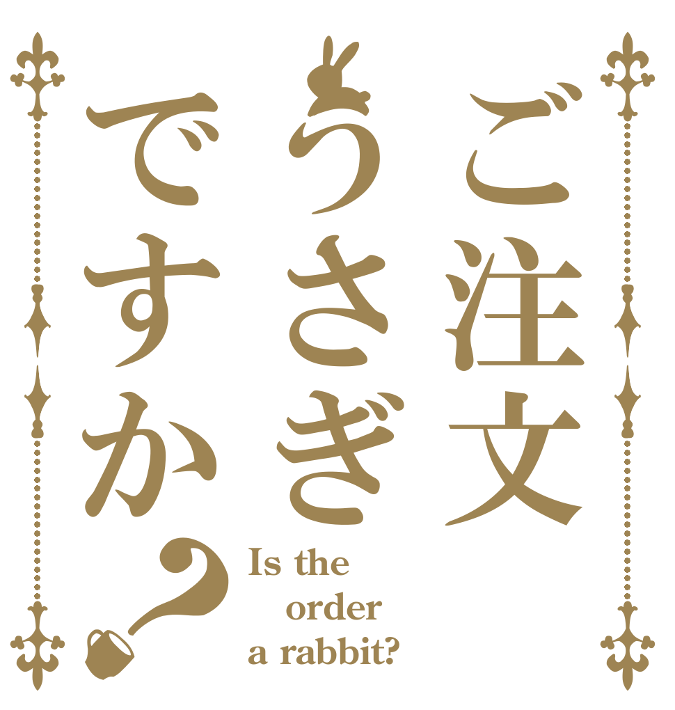 ご注文うさぎですか？ Is the order a rabbit?