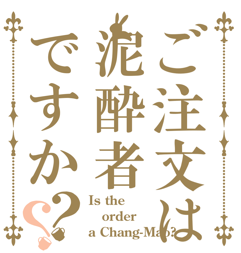 ご注文は泥酔者ですか？？ Is the order a Chang-Mao?