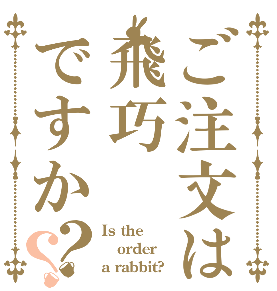 ご注文は飛巧ですか？？ Is the order a rabbit?