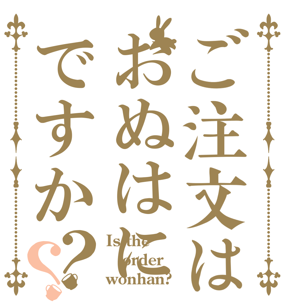 ご注文はおぬはにですか？？ Is the order wonhan?