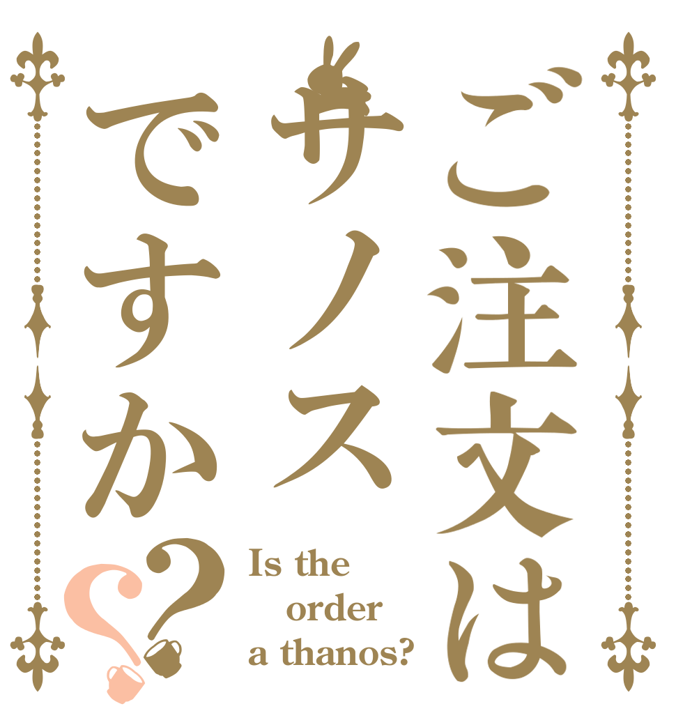 ご注文はサノスですか？？ Is the order a thanos?
