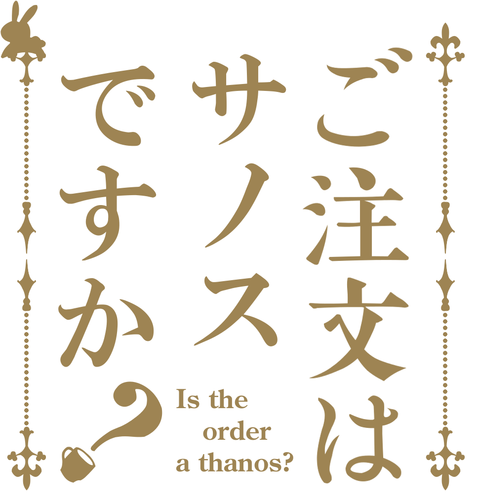 ご注文はサノスですか？ Is the order a thanos?