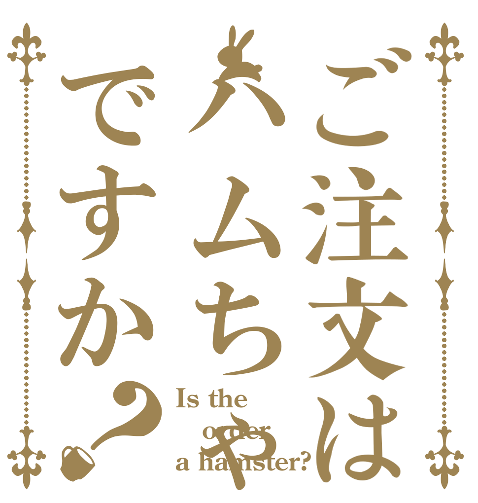 ご注文はハムちゃんですか？ Is the order a hamster?